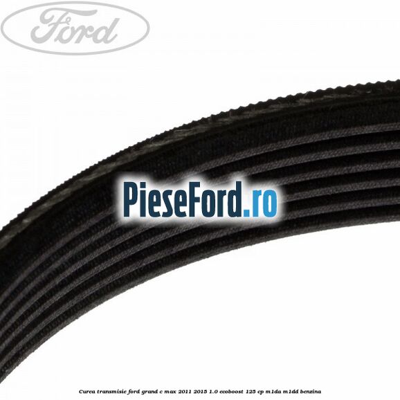 Curea transmisie Ford Grand C-Max 2011-2015 1.0 EcoBoost 125 cp M1DA, M1DD benzina