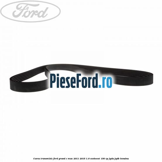 Curea transmisie Ford Grand C-Max 2011-2015 1.6 EcoBoost 150 cp JQDA, JQDB benzina