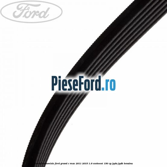 Curea transmisie Ford Grand C-Max 2011-2015 1.6 EcoBoost 150 cp JQDA, JQDB benzina