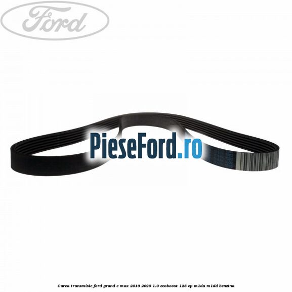Curea transmisie Ford Grand C-Max 2016-2020 1.0 EcoBoost 125 cp M1DA, M1DD benzina
