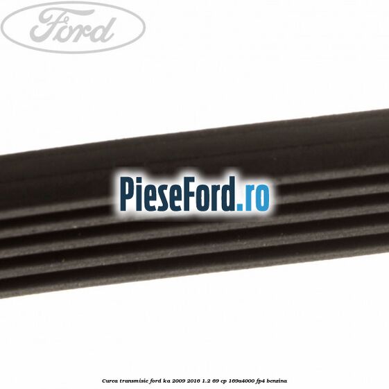 Curea transmisie Ford Ka 2009-2016 1.2 69 cp 169A4000, FP4 benzina