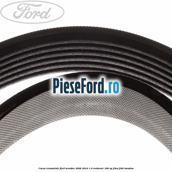 Curea transmisie Ford Mondeo 2008-2014 1.6 EcoBoost 160 cp Curea transmisie Ford Mondeo 2008-2014 1.6 EcoBoost 160 cp JTBA, JTBB benzina