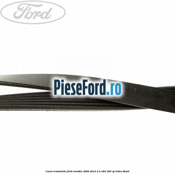 Curea transmisie Ford Mondeo 2008-2014 2.2 TDCi 200 cp KNBA diesel