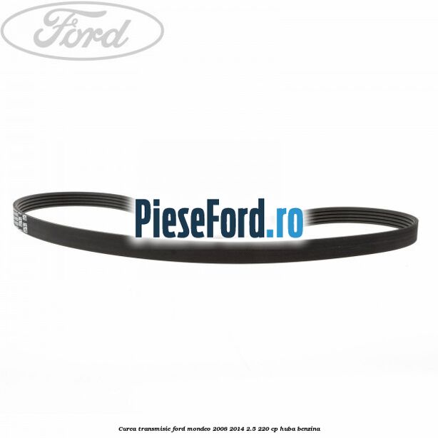 Curea transmisie Ford Mondeo 2008-2014 2.5 220 cp HUBA benzina