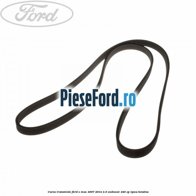 Curea transmisie Ford S-Max 2007-2014 2.0 EcoBoost 240 cp TPWA benzina