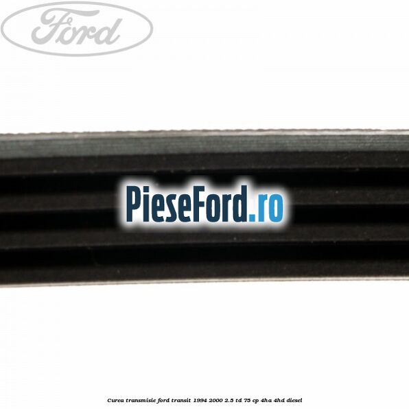 Curea transmisie Ford Transit 1994-2000 2.5 TD 75 cp 4HA, 4HD diesel