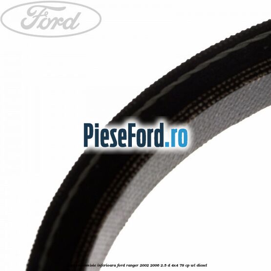 Curea transmisie inferioara Ford Ranger 2002-2006 2.5 D 4x4 78 cp WL diesel