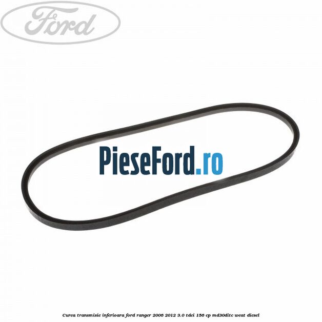 Curea transmisie inferioara Ford Ranger 2006-2012 3.0 TDCi 156 cp MD30DITC, WEAT diesel
