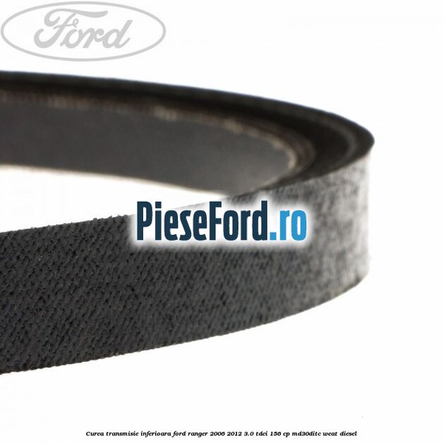 Curea transmisie inferioara Ford Ranger 2006-2012 3.0 TDCi 156 cp MD30DITC, WEAT diesel