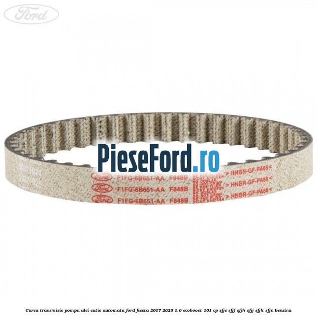 Curea transmisie pompa ulei cutie automata Ford Fiesta 2017-2023 1.0 EcoBoost 101 cp SFJE, SFJF, SFJH, SFJJ, SFJK, SFJN benzina