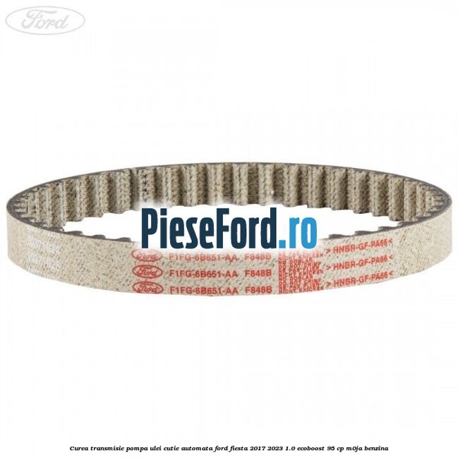 Curea transmisie pompa ulei cutie automata Ford Fiesta 2017-2023 1.0 EcoBoost 95 cp M0JA benzina