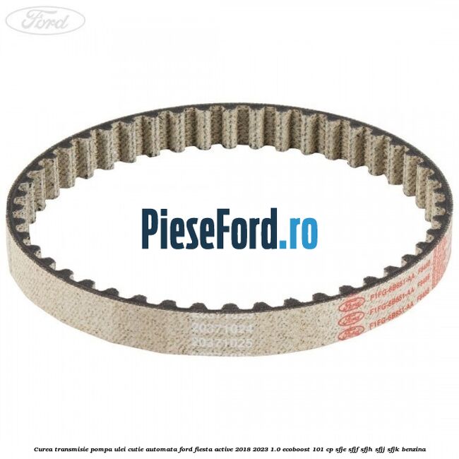 Curea transmisie pompa ulei cutie automata Ford Fiesta Active 2018-2023 1.0 EcoBoost 101 cp SFJE, SFJF, SFJH, SFJJ, SFJK benzina