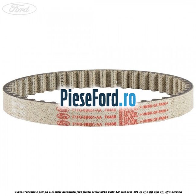 Curea transmisie pompa ulei cutie automata Ford Fiesta Active 2018-2023 1.0 EcoBoost 101 cp SFJE, SFJF, SFJH, SFJJ, SFJK benzina