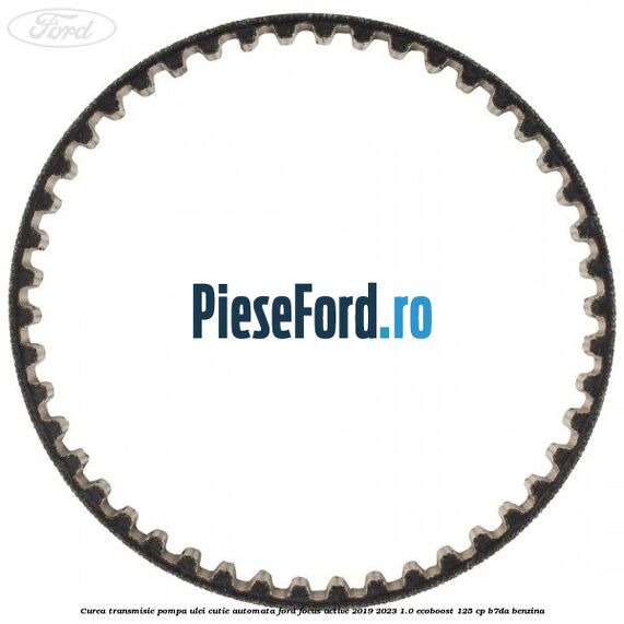 Curea transmisie pompa ulei cutie automata Ford Focus Active 2019-2023 1.0 EcoBoost 125 cp B7DA benzina