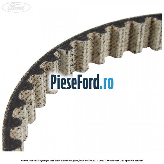 Curea transmisie pompa ulei cutie automata Ford Focus Active 2019-2023 1.0 EcoBoost 125 cp B7DA benzina