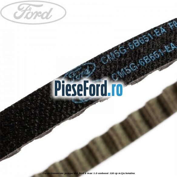 Curea transmisie pompa ulei Ford B-Max 1.0 EcoBoost 120 cp M1JA benzina
