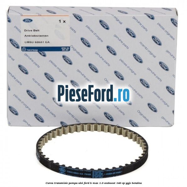 Curea transmisie pompa ulei Ford B-Max 1.0 EcoBoost 140 cp YYJC benzina