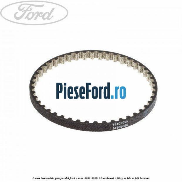 Curea transmisie pompa ulei Ford C-Max 2011-2015 1.0 EcoBoost 125 cp M1DA, M1DD benzina