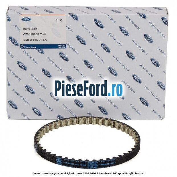 Curea transmisie pompa ulei Ford C-Max 2016-2020 1.0 EcoBoost 100 cp Curea transmisie pompa ulei Ford C-Max 2016-2020 1.0 EcoBoost 100 cp M2DA, SFDA benzina