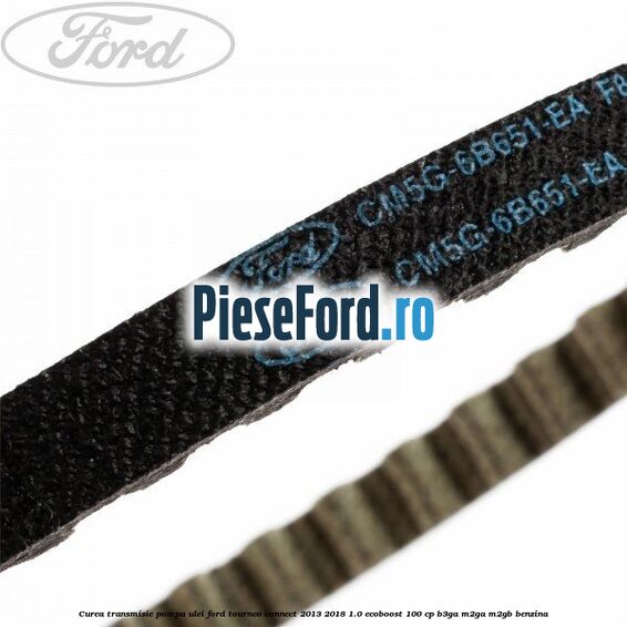 Curea transmisie pompa ulei Ford Tourneo Connect 2013-2018 1.0 EcoBoost 100 cp B3GA, M2GA, M2GB benzina