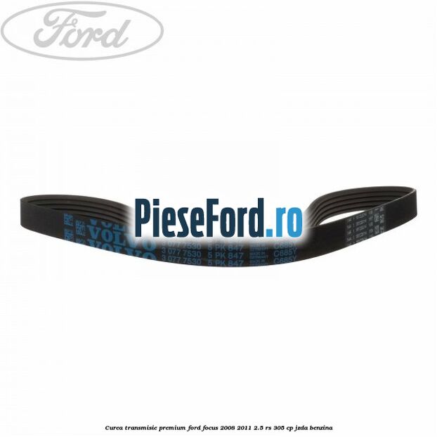 Curea transmisie premium Ford Focus 2008-2011 2.5 RS 305 cp JZDA benzina