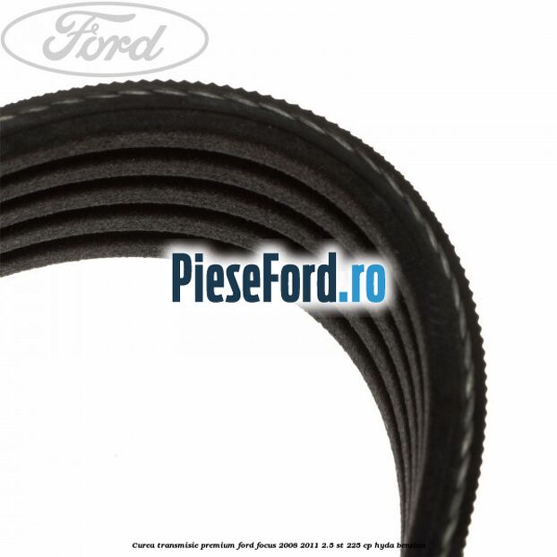 Curea transmisie premium Ford Focus 2008-2011 2.5 ST 225 cp HYDA benzina