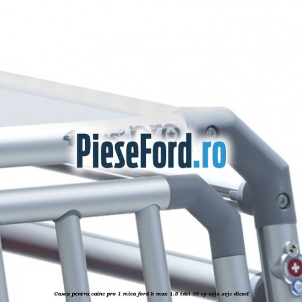 Cusca pentru caine Pro 1 mica Ford B-Max 1.5 TDCi 95 cp XVJA, XVJC diesel