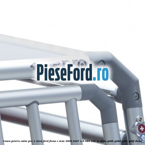 Cusca pentru caine Pro 1 mica Ford Focus C-Max 2003-2007 1.6 TDCi 109 cp Cusca pentru caine Pro 1 mica Ford Focus C-Max 2003-2007 1.6 TDCi 109 cp G8DA, G8DB, G8DD, G8DE, G8DF diesel