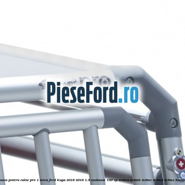 Cusca pentru caine Pro 1 mica Ford Kuga 2016-2018 1.5 EcoBoost 150 cp M8MA, M8MB, M8MC, M8MD, M8ME benzina