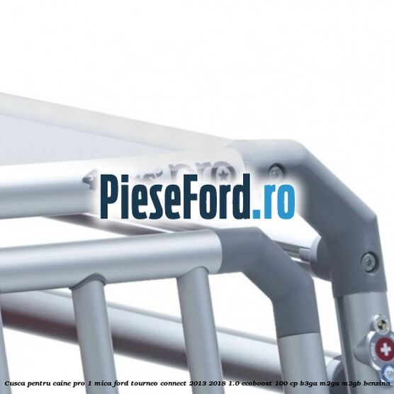Cusca pentru caine Pro 1 mica Ford Tourneo Connect 2013-2018 1.0 EcoBoost 100 cp Cusca pentru caine Pro 1 mica Ford Tourneo Connect 2013-2018 1.0 EcoBoost 100 cp B3GA, M2GA, M2GB benzina