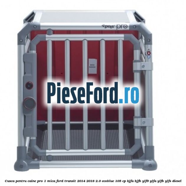 Cusca pentru caine Pro 1 mica Ford Transit 2014-2018 2.0 EcoBlue 105 cp BJFA, BJFB, YLF6, YLFA, YLFB, YLFS diesel