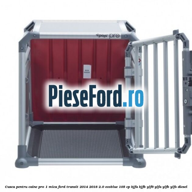 Cusca pentru caine Pro 1 mica Ford Transit 2014-2018 2.0 EcoBlue 105 cp BJFA, BJFB, YLF6, YLFA, YLFB, YLFS diesel