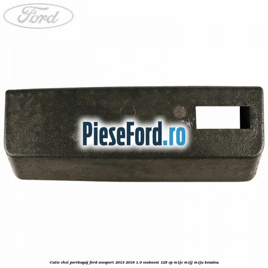 Cutie chei portbagaj Ford EcoSport 2013-2018 1.0 EcoBoost 125 cp M1JC, M1JJ, M1JU benzina