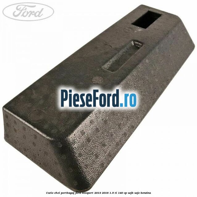 Cutie chei portbagaj Ford EcoSport 2013-2018 1.5 Ti 140 cp UEJB, UEJE benzina