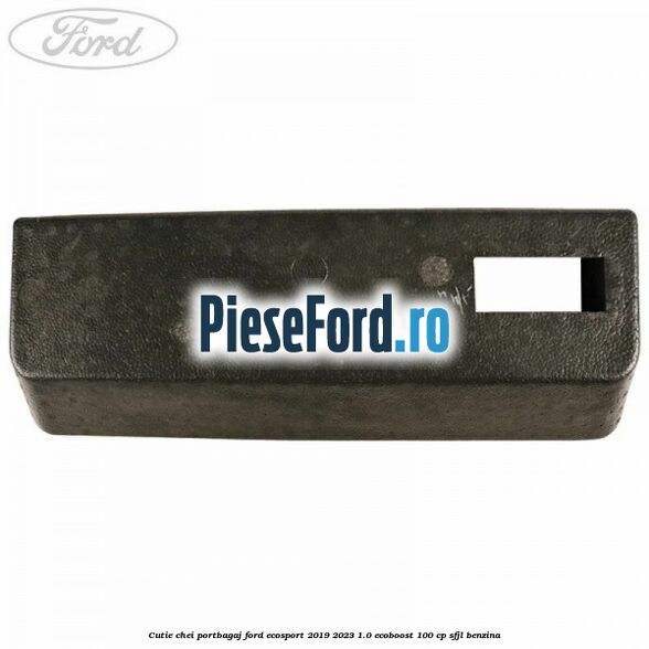 Cutie chei portbagaj Ford EcoSport 2019-2023 1.0 EcoBoost 100 cp Cutie chei portbagaj Ford EcoSport 2019-2023 1.0 EcoBoost 100 cp SFJL benzina
