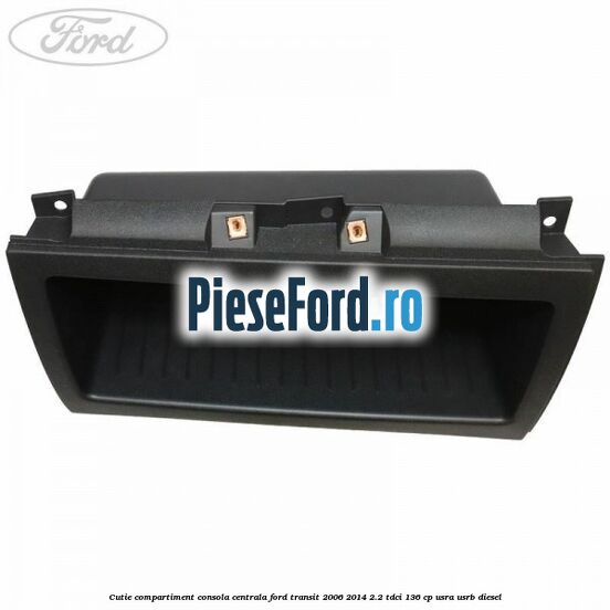 Cutie compartiment consola centrala Ford Transit 2006-2014 2.2 TDCi 136 cp USRA, USRB diesel