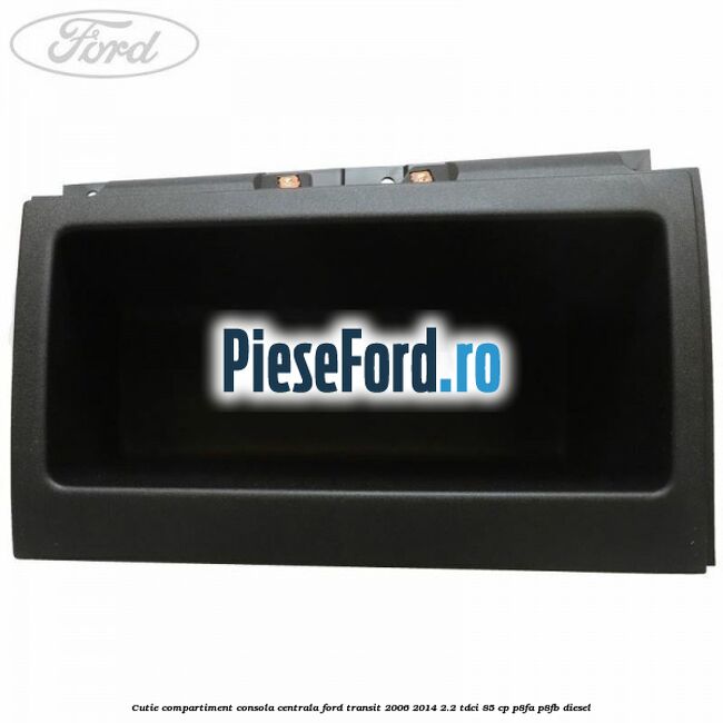 Cutie compartiment consola centrala Ford Transit 2006-2014 2.2 TDCi 85 cp Cutie compartiment consola centrala Ford Transit 2006-2014 2.2 TDCi 85 cp P8FA, P8FB diesel