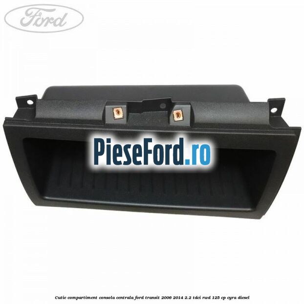 Cutie compartiment consola centrala Ford Transit 2006-2014 2.2 TDCi RWD 125 cp CYRA diesel
