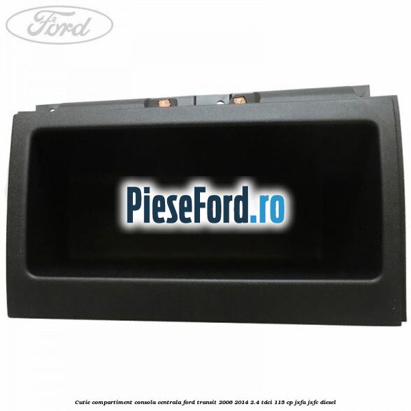 Cutie compartiment consola centrala Ford Transit 2006-2014 2.4 TDCi 115 cp JXFA, JXFC diesel