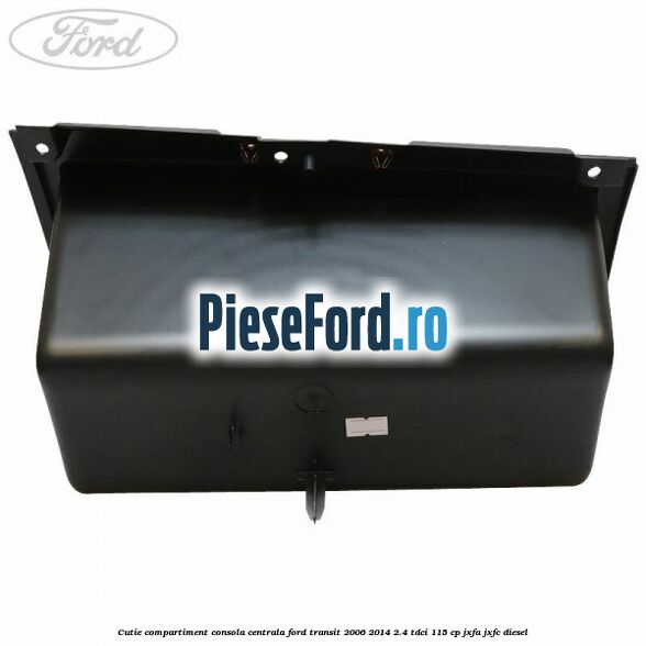 Cutie compartiment consola centrala Ford Transit 2006-2014 2.4 TDCi 115 cp JXFA, JXFC diesel