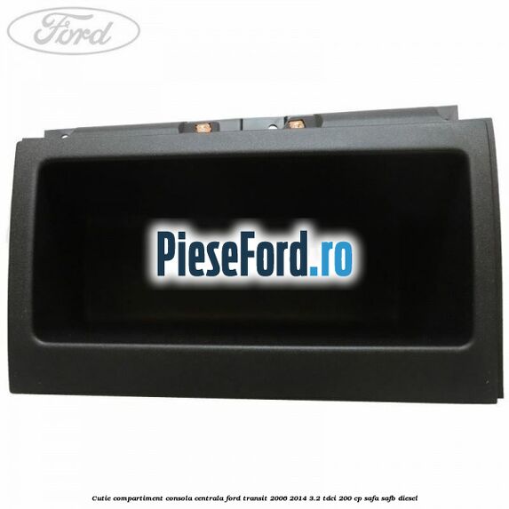 Cutie compartiment consola centrala Ford Transit 2006-2014 3.2 TDCi 200 cp SAFA, SAFB diesel
