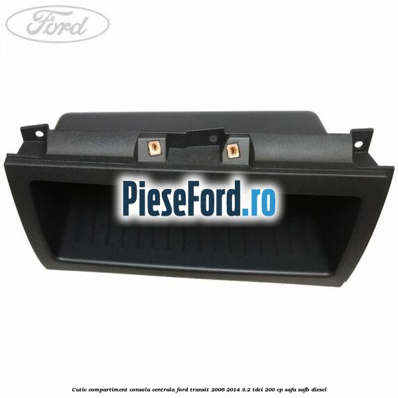 Cutie compartiment consola centrala Ford Transit 2006-2014 3.2 TDCi 200 cp SAFA, SAFB diesel