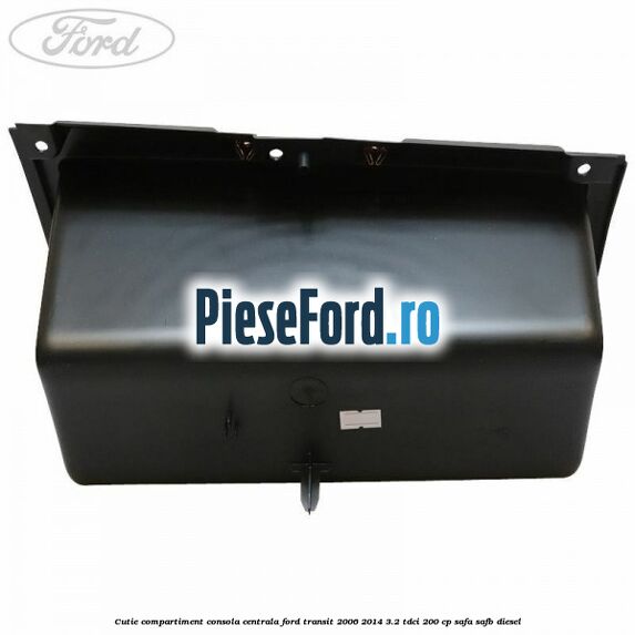 Cutie compartiment consola centrala Ford Transit 2006-2014 3.2 TDCi 200 cp SAFA, SAFB diesel