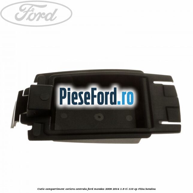 Cutie compartiment cotiera centrala Ford Mondeo 2008-2014 1.6 Ti 110 cp Cutie compartiment cotiera centrala Ford Mondeo 2008-2014 1.6 Ti 110 cp RHBA benzina