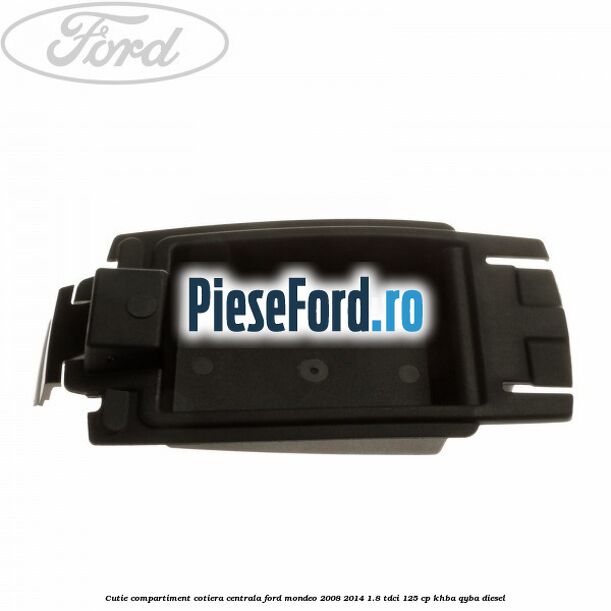 Cutie compartiment cotiera centrala Ford Mondeo 2008-2014 1.8 TDCi 125 cp Cutie compartiment cotiera centrala Ford Mondeo 2008-2014 1.8 TDCi 125 cp KHBA, QYBA diesel