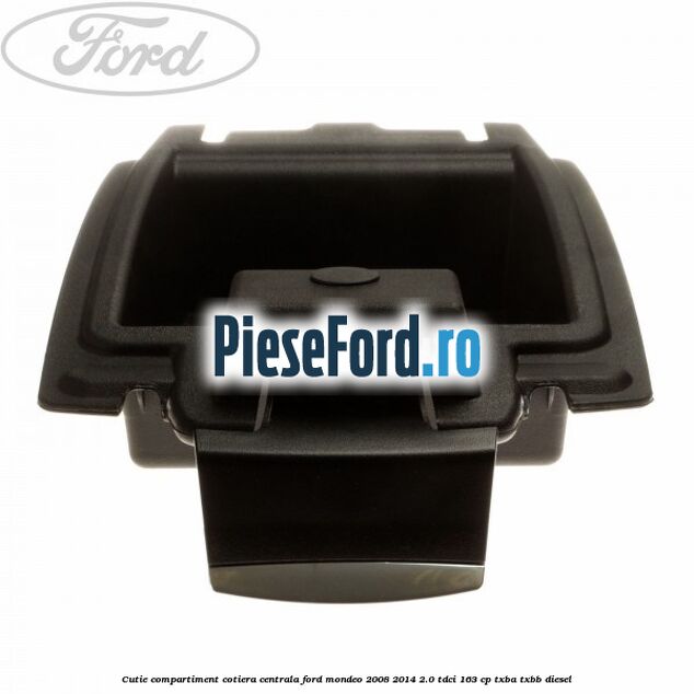 Cutie compartiment cotiera centrala Ford Mondeo 2008-2014 2.0 TDCi 163 cp Cutie compartiment cotiera centrala Ford Mondeo 2008-2014 2.0 TDCi 163 cp TXBA, TXBB diesel