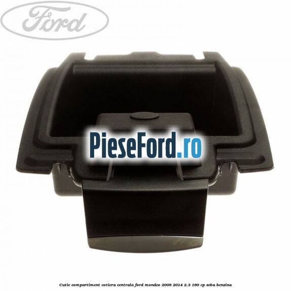 Cutie compartiment cotiera centrala Ford Mondeo 2008-2014 2.3 160 cp Cutie compartiment cotiera centrala Ford Mondeo 2008-2014 2.3 160 cp SEBA benzina