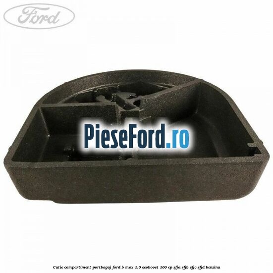 Cutie compartiment portbagaj Ford B-Max 1.0 EcoBoost 100 cp SFJA, SFJB, SFJC, SFJD benzina