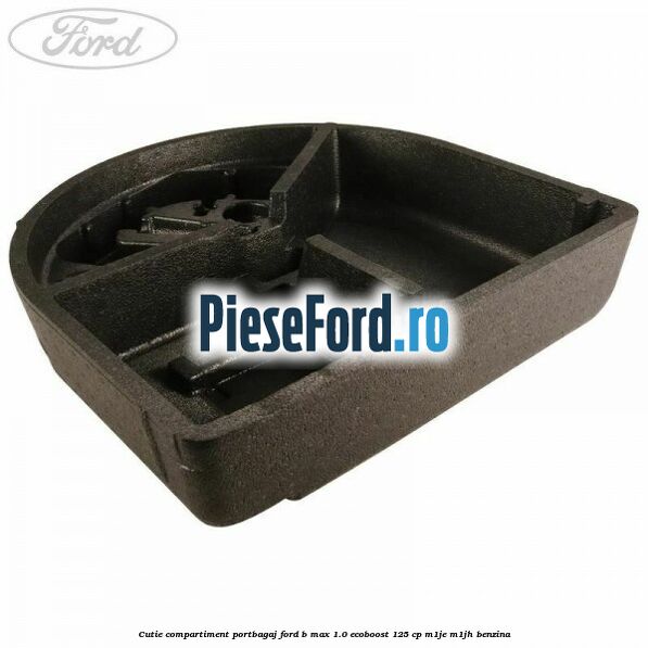 Cutie compartiment portbagaj Ford B-Max 1.0 EcoBoost 125 cp M1JE, M1JH benzina