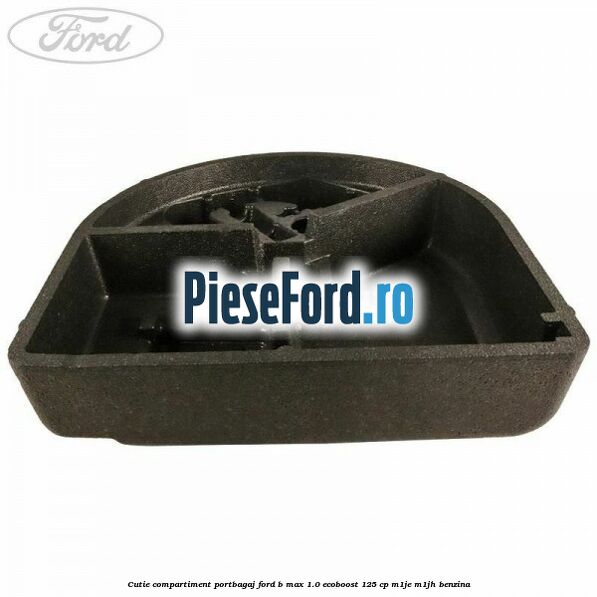 Cutie compartiment portbagaj Ford B-Max 1.0 EcoBoost 125 cp M1JE, M1JH benzina